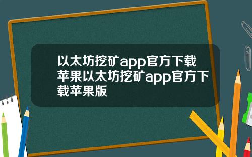 以太坊挖矿app官方下载苹果以太坊挖矿app官方下载苹果版