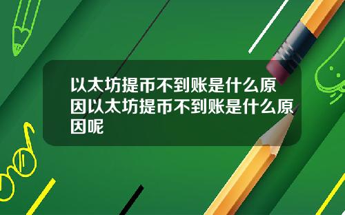 以太坊提币不到账是什么原因以太坊提币不到账是什么原因呢