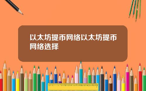 以太坊提币网络以太坊提币网络选择