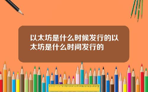 以太坊是什么时候发行的以太坊是什么时间发行的