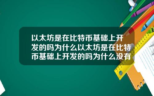 以太坊是在比特币基础上开发的吗为什么以太坊是在比特币基础上开发的吗为什么没有