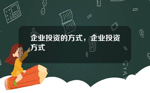 企业投资的方式，企业投资方式