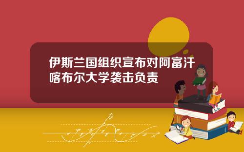 伊斯兰国组织宣布对阿富汗喀布尔大学袭击负责