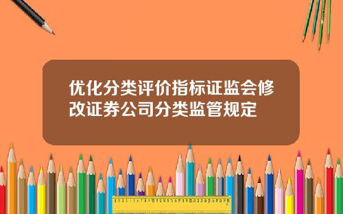 优化分类评价指标证监会修改证券公司分类监管规定