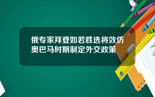 俄专家拜登如若胜选将效仿奥巴马时期制定外交政策