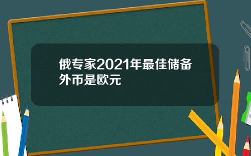 俄专家2021年最佳储备外币是欧元