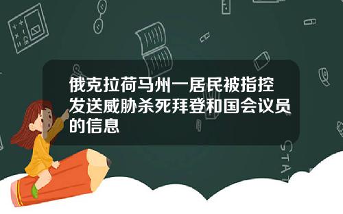 俄克拉荷马州一居民被指控发送威胁杀死拜登和国会议员的信息