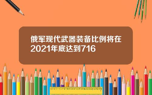 俄军现代武器装备比例将在2021年底达到716