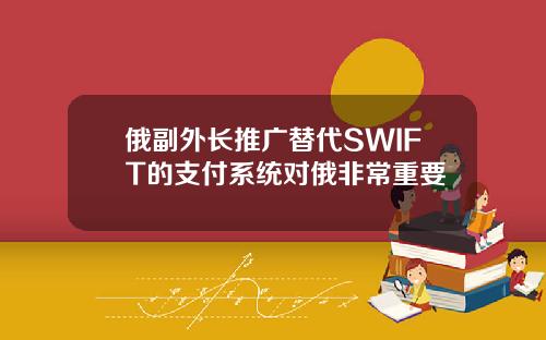 俄副外长推广替代SWIFT的支付系统对俄非常重要