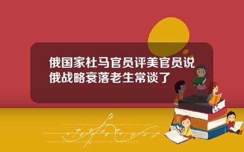 俄国家杜马官员评美官员说俄战略衰落老生常谈了