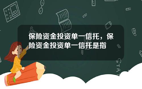 保险资金投资单一信托，保险资金投资单一信托是指