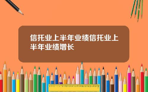 信托业上半年业绩信托业上半年业绩增长