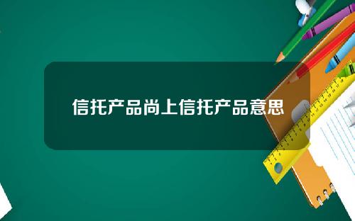信托产品尚上信托产品意思