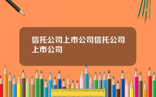 信托公司上市公司信托公司上市公司