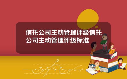 信托公司主动管理评级信托公司主动管理评级标准