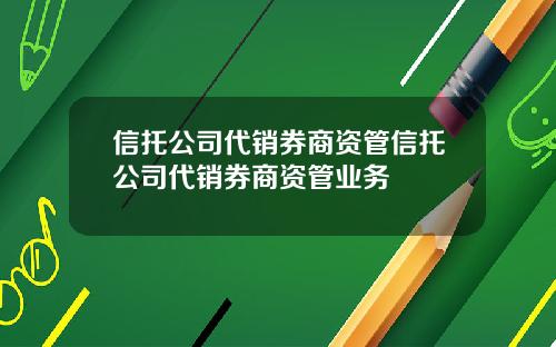 信托公司代销券商资管信托公司代销券商资管业务