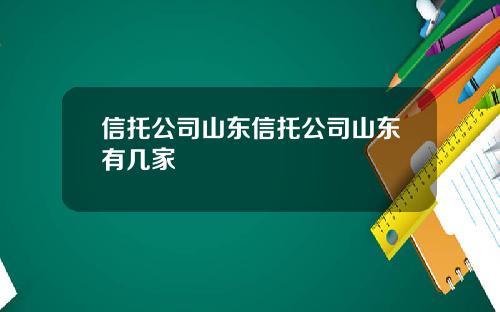 信托公司山东信托公司山东有几家