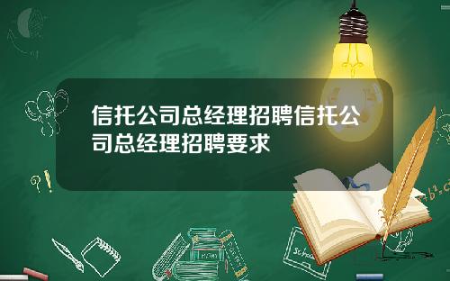 信托公司总经理招聘信托公司总经理招聘要求
