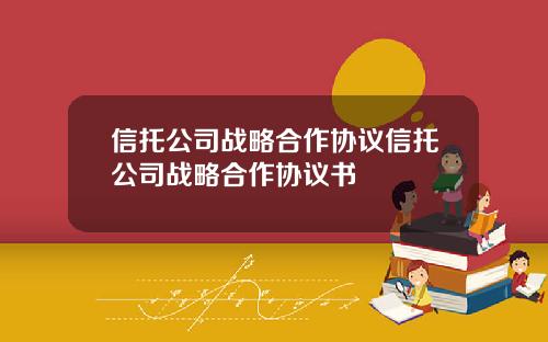 信托公司战略合作协议信托公司战略合作协议书