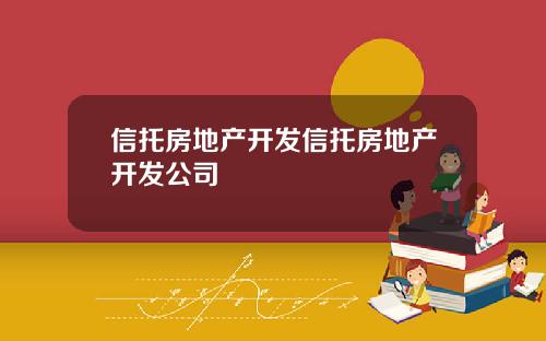 信托房地产开发信托房地产开发公司