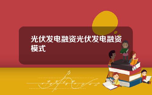 光伏发电融资光伏发电融资模式