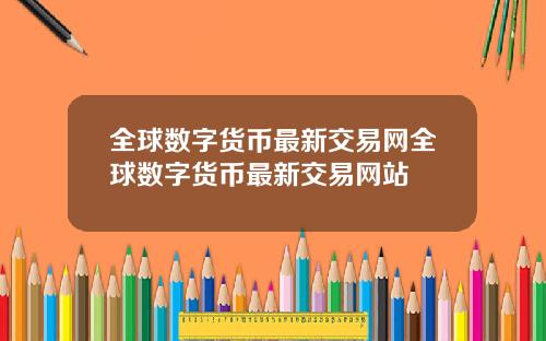 全球数字货币最新交易网全球数字货币最新交易网站