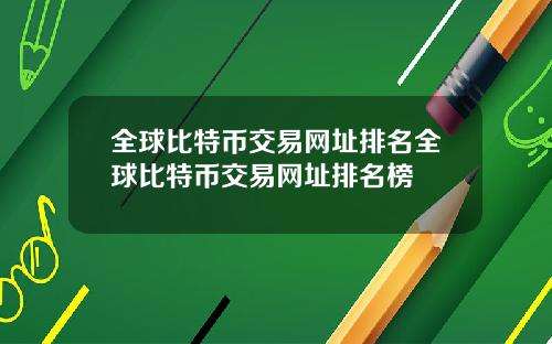 全球比特币交易网址排名全球比特币交易网址排名榜