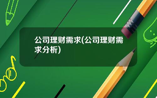 公司理财需求(公司理财需求分析)