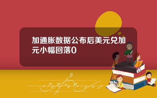 加通胀数据公布后美元兑加元小幅回落0