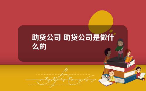 助贷公司 助贷公司是做什么的