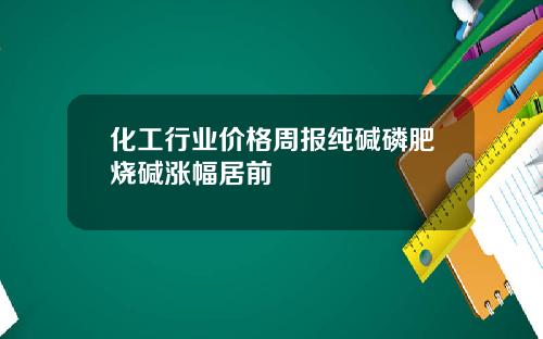 化工行业价格周报纯碱磷肥烧碱涨幅居前