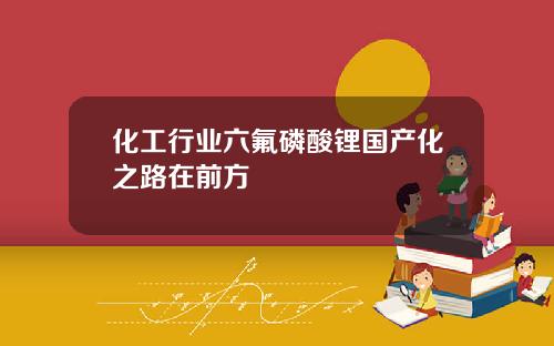化工行业六氟磷酸锂国产化之路在前方