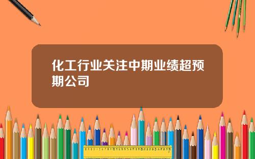化工行业关注中期业绩超预期公司