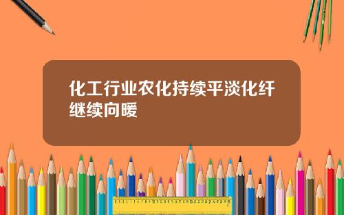 化工行业农化持续平淡化纤继续向暖