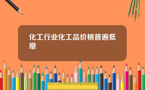 化工行业化工品价格普遍低靡