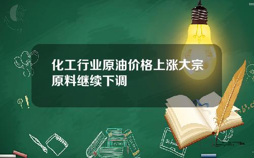 化工行业原油价格上涨大宗原料继续下调