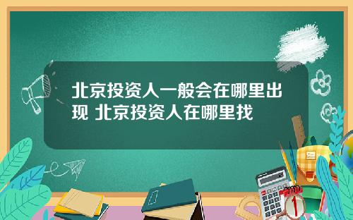 北京投资人一般会在哪里出现 北京投资人在哪里找