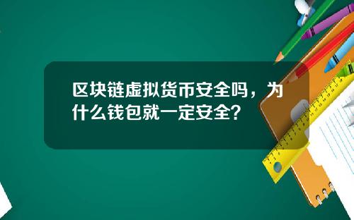 区块链虚拟货币安全吗，为什么钱包就一定安全？