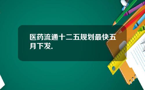 医药流通十二五规划最快五月下发.