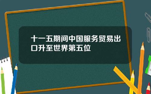 十一五期间中国服务贸易出口升至世界第五位