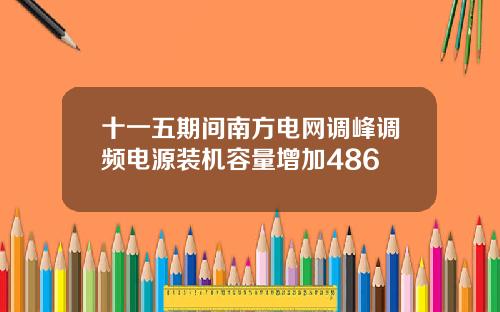 十一五期间南方电网调峰调频电源装机容量增加486