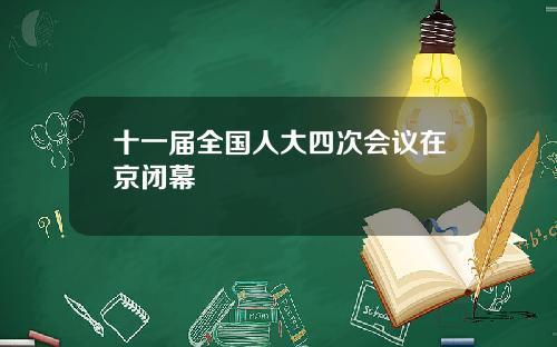 十一届全国人大四次会议在京闭幕