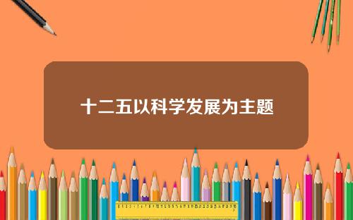 十二五以科学发展为主题