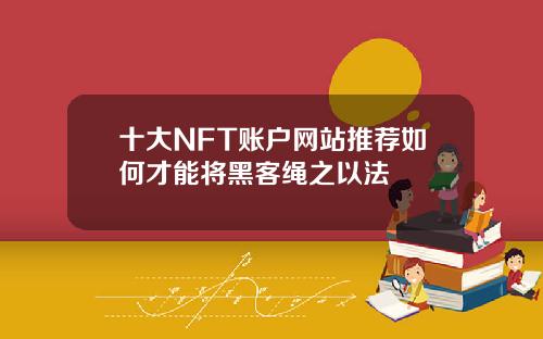 十大NFT账户网站推荐如何才能将黑客绳之以法