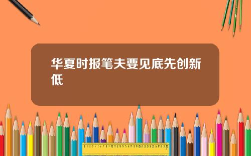 华夏时报笔夫要见底先创新低