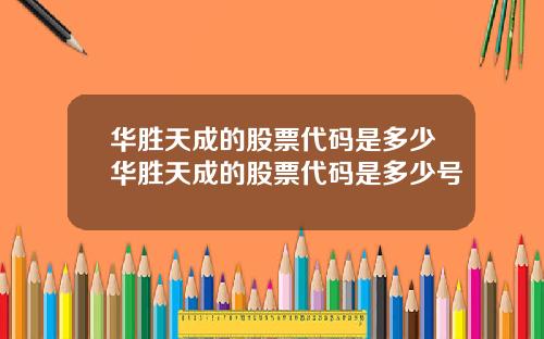 华胜天成的股票代码是多少华胜天成的股票代码是多少号
