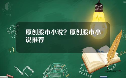 原创股市小说？原创股市小说推荐