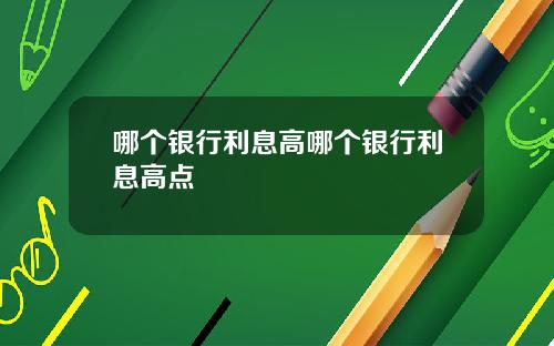 哪个银行利息高哪个银行利息高点