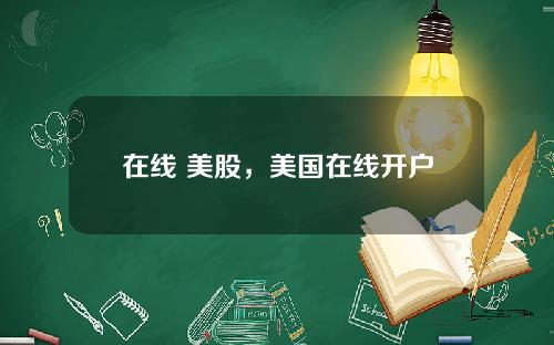 在线 美股，美国在线开户