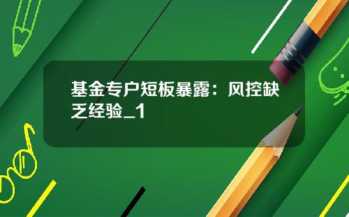 基金专户短板暴露：风控缺乏经验_1